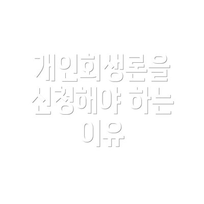 개인회생론을 신청해야 하는 이유