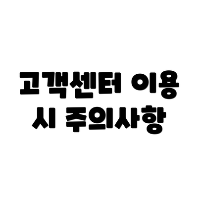 고객센터 이용 시 주의사항