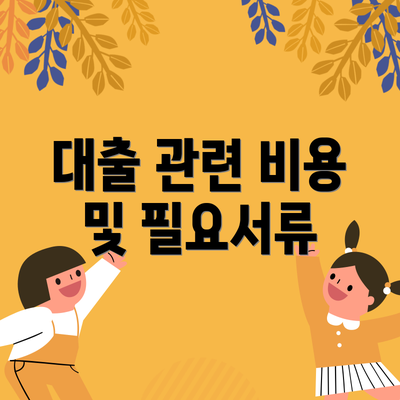 대출 관련 비용 및 필요서류