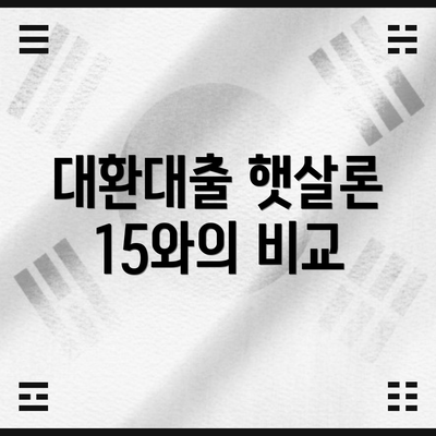 대환대출 햇살론 15와의 비교