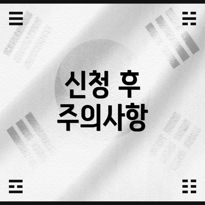 신청 후 주의사항