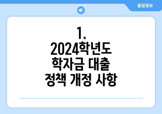 1. 2024학년도 학자금 대출 정책 개정 사항