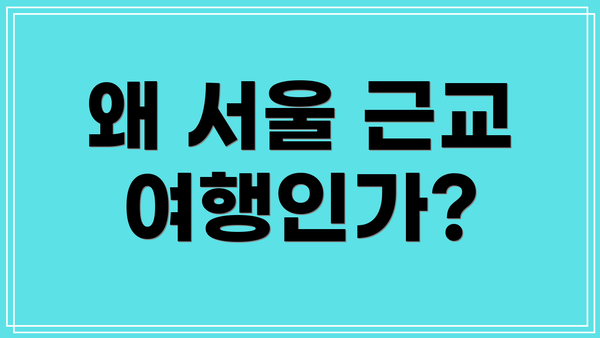 왜 서울 근교 여행인가?