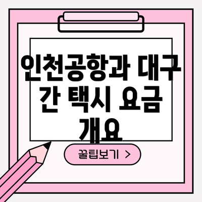 인천공항과 대구 간 택시 요금 개요