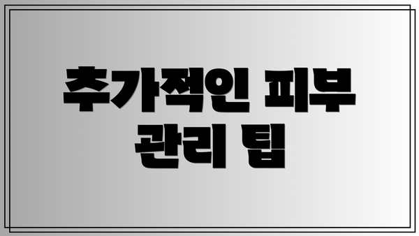 추가적인 피부 관리 팁
