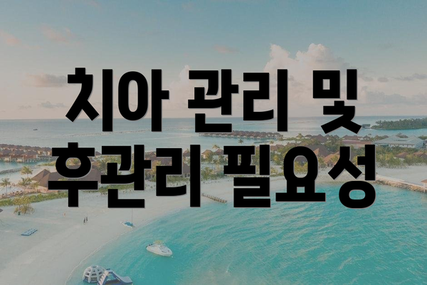 치아 관리 및 후관리 필요성