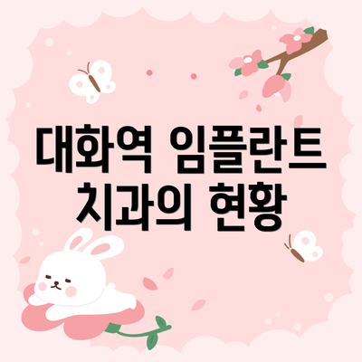 대화역 임플란트 치과의 현황
