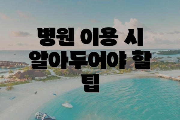 병원 이용 시 알아두어야 할 팁