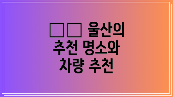 🗺️ 울산의 추천 명소와 차량 추천