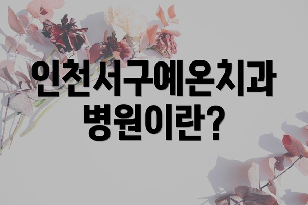 인천서구예온치과병원이란?