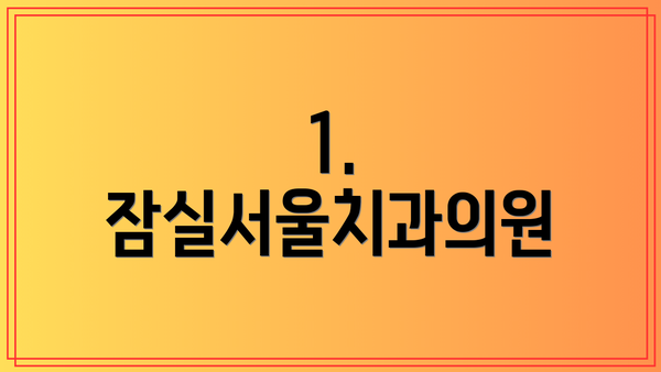 1. 잠실서울치과의원