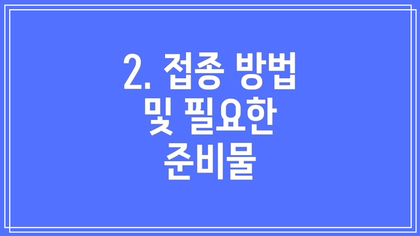 2. 접종 방법 및 필요한 준비물